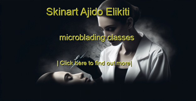 Skinart Ajido Elikiti microblading classes-United Kingdom