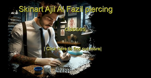 Skinart Ajil Al Fazil piercing classes-United Kingdom