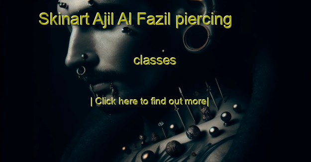 Skinart Ajil Al Fazil piercing classes-United Kingdom