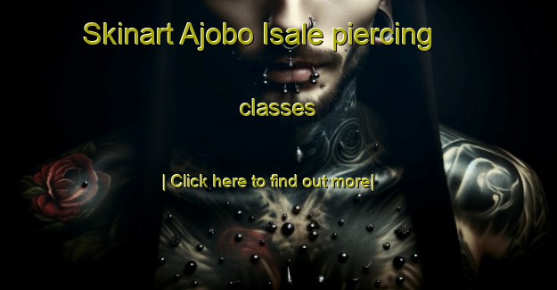 Skinart Ajobo Isale piercing classes-United Kingdom