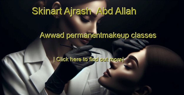 Skinart Ajrash  Abd Allah  Awwad permanentmakeup classes-United Kingdom