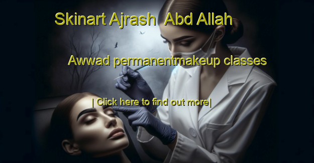 Skinart Ajrash  Abd Allah  Awwad permanentmakeup classes-United Kingdom