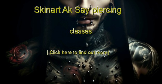 Skinart Ak Say piercing classes-United Kingdom