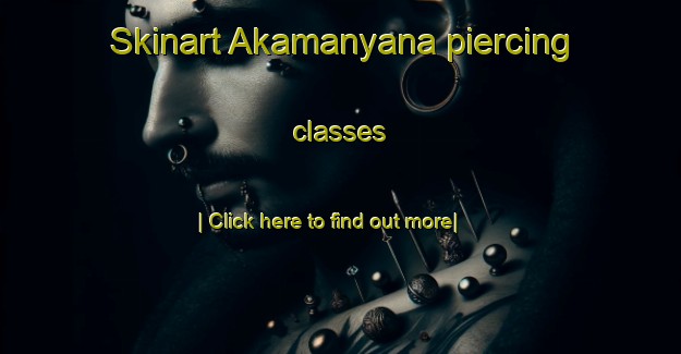 Skinart Akamanyana piercing classes-United Kingdom