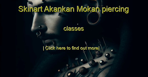 Skinart Akankan Mokan piercing classes-United Kingdom