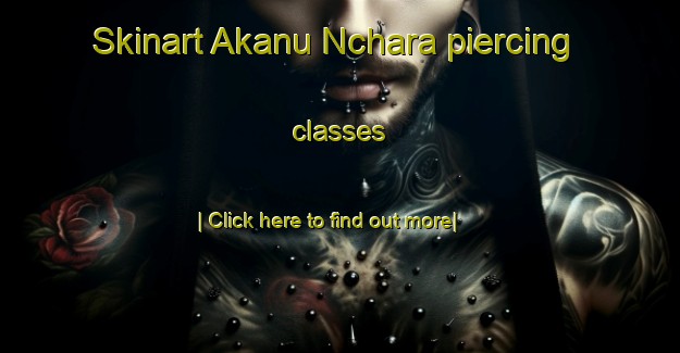 Skinart Akanu Nchara piercing classes-United Kingdom