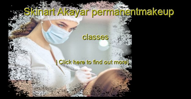 Skinart Akayar permanentmakeup classes-United Kingdom