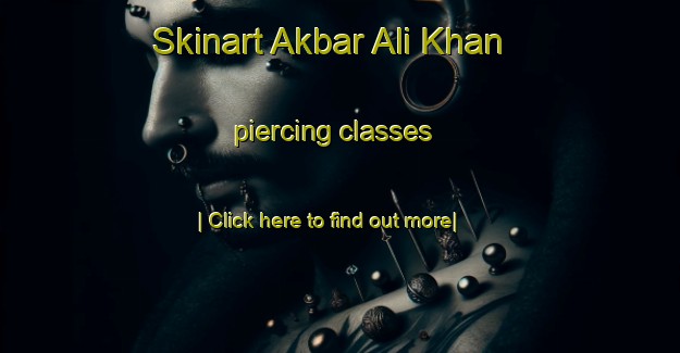 Skinart Akbar Ali Khan piercing classes-United Kingdom