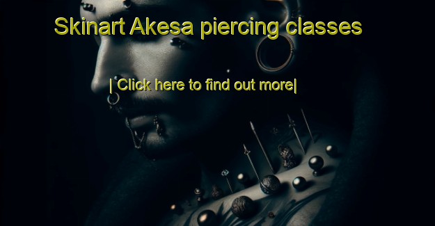 Skinart Akesa piercing classes-United Kingdom