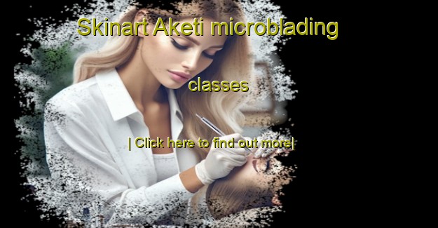 Skinart Aketi microblading classes-United Kingdom