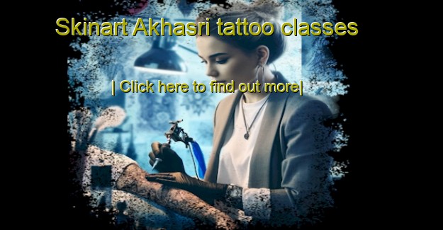 Skinart Akhasri tattoo classes-United Kingdom