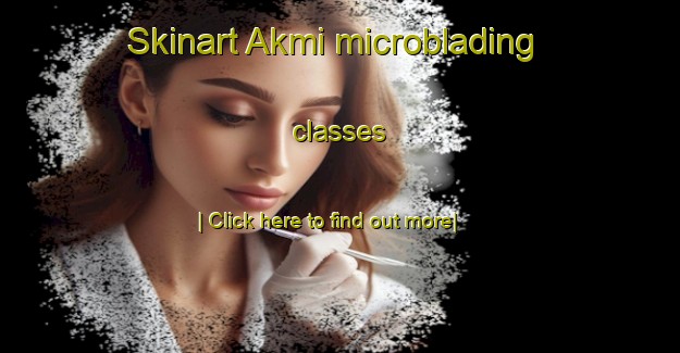 Skinart Akmi microblading classes-United Kingdom