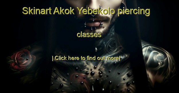 Skinart Akok Yebekolo piercing classes-United Kingdom