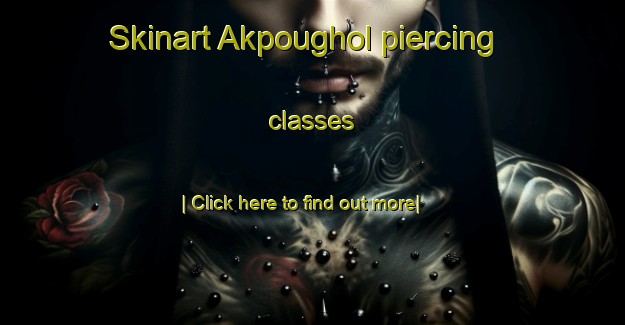 Skinart Akpoughol piercing classes-United Kingdom