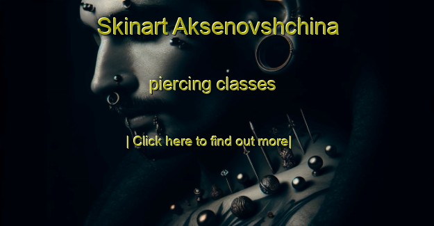 Skinart Aksenovshchina piercing classes-United Kingdom