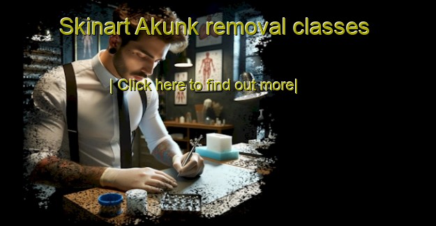 Skinart Akunk removal classes-United Kingdom