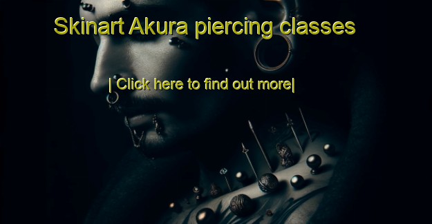 Skinart Akura piercing classes-United Kingdom