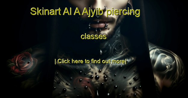 Skinart Al A Ajyib piercing classes-United Kingdom