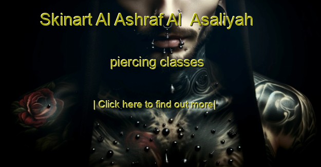 Skinart Al Ashraf Al  Asaliyah piercing classes-United Kingdom