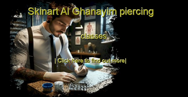 Skinart Al Ghanayim piercing classes-United Kingdom