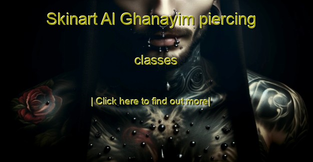 Skinart Al Ghanayim piercing classes-United Kingdom