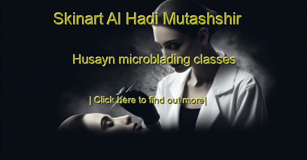 Skinart Al Hadi Mutashshir Husayn microblading classes-United Kingdom