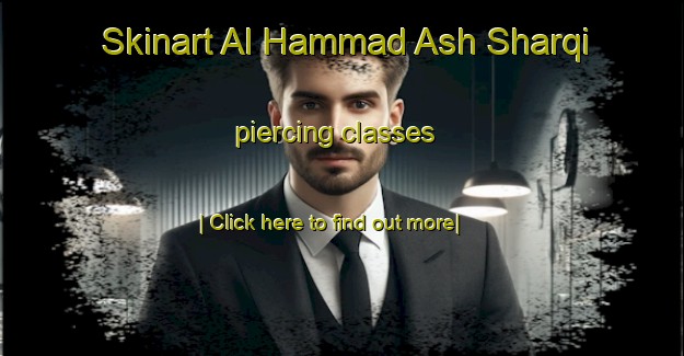 Skinart Al Hammad Ash Sharqi piercing classes-United Kingdom