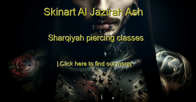 Skinart Al Jazirah Ash Sharqiyah piercing classes-United Kingdom