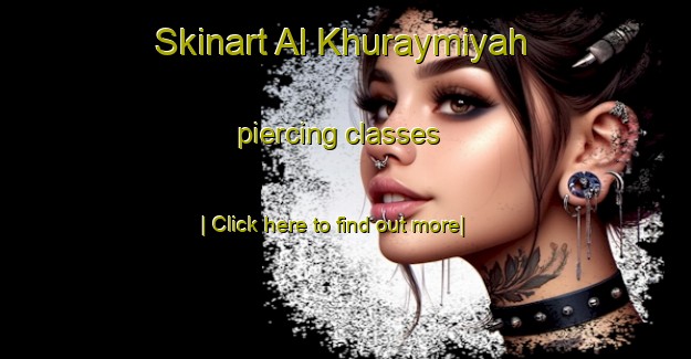 Skinart Al Khuraymiyah piercing classes-United Kingdom