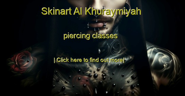 Skinart Al Khuraymiyah piercing classes-United Kingdom