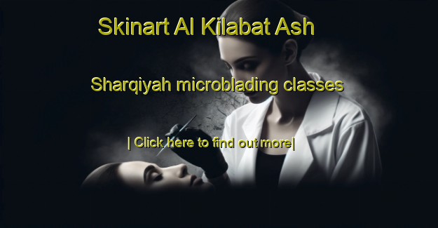 Skinart Al Kilabat Ash Sharqiyah microblading classes-United Kingdom