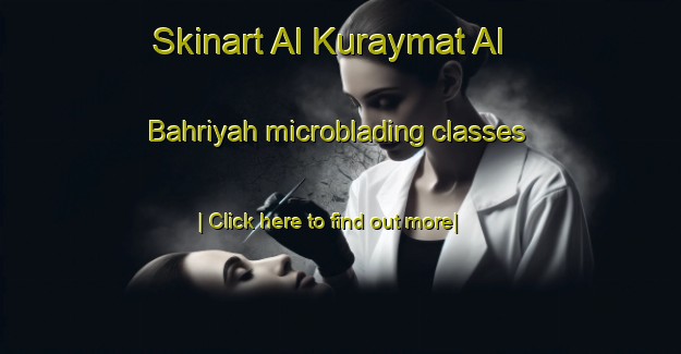 Skinart Al Kuraymat Al Bahriyah microblading classes-United Kingdom