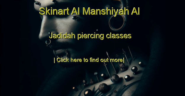 Skinart Al Manshiyah Al Jadidah piercing classes-United Kingdom