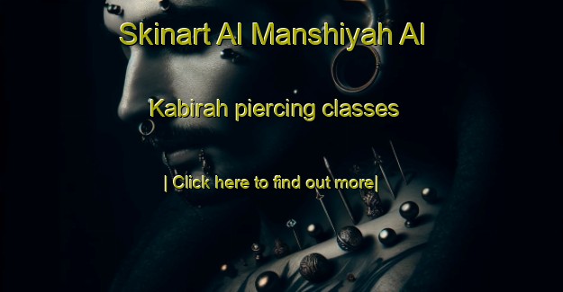 Skinart Al Manshiyah Al Kabirah piercing classes-United Kingdom