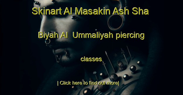 Skinart Al Masakin Ash Sha Biyah Al  Ummaliyah piercing classes-United Kingdom