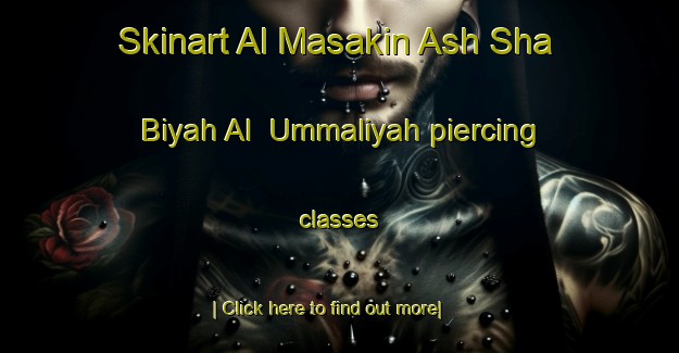 Skinart Al Masakin Ash Sha Biyah Al  Ummaliyah piercing classes-United Kingdom