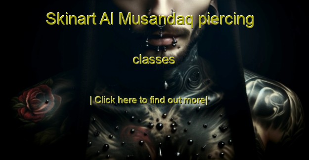 Skinart Al Musandaq piercing classes-United Kingdom