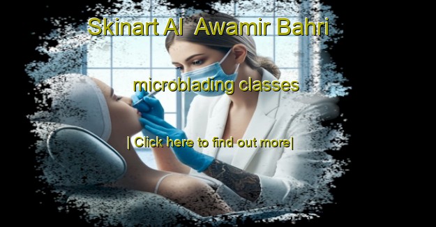 Skinart Al  Awamir Bahri microblading classes-United Kingdom