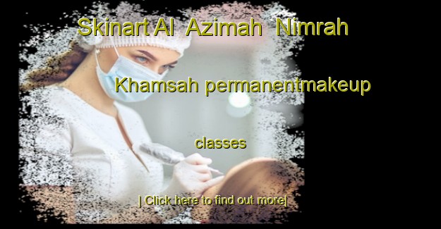 Skinart Al  Azimah  Nimrah Khamsah permanentmakeup classes-United Kingdom