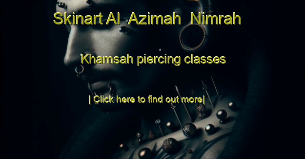 Skinart Al  Azimah  Nimrah Khamsah piercing classes-United Kingdom