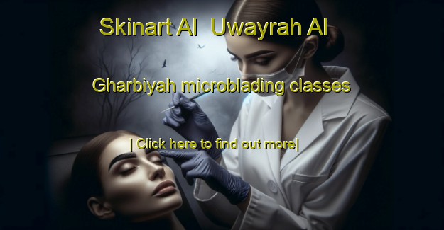 Skinart Al  Uwayrah Al Gharbiyah microblading classes-United Kingdom