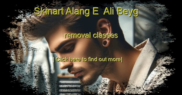 Skinart Alang E  Ali Beyg removal classes-United Kingdom