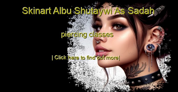 Skinart Albu Shutaywi As Sadah piercing classes-United Kingdom