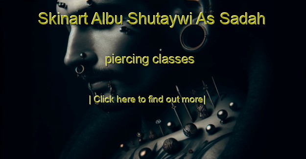 Skinart Albu Shutaywi As Sadah piercing classes-United Kingdom