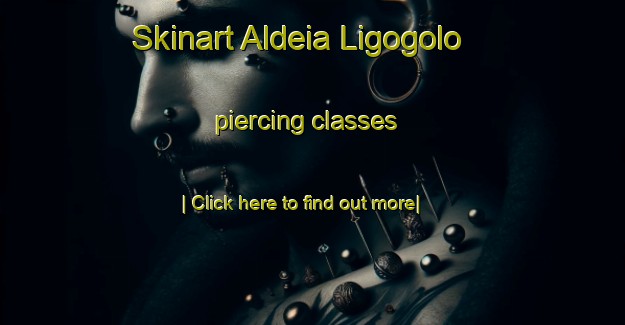 Skinart Aldeia Ligogolo piercing classes-United Kingdom