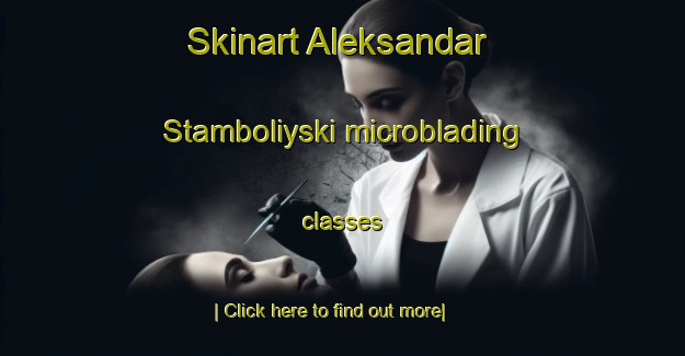 Skinart Aleksandar Stamboliyski microblading classes-United Kingdom