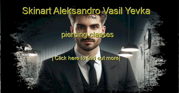 Skinart Aleksandro Vasil Yevka piercing classes-United Kingdom