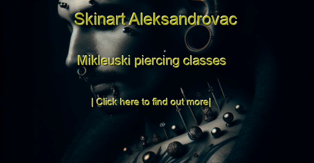 Skinart Aleksandrovac Mikleuski piercing classes-United Kingdom