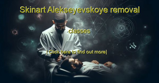 Skinart Alekseyevskoye removal classes-United Kingdom