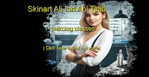 Skinart Ali Ibn Abi Talib piercing classes-United Kingdom